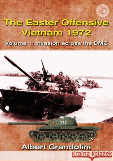 The Easter Offensive: Vietnam 1972: Volume 1 - Invasion Across the DMZ Albert Grandolini 9781910294079 Helion & Company