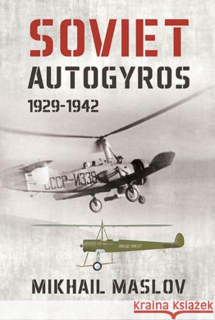 Soviet Autogyros 1929-1942 Maslov, Mikhail 9781910294659