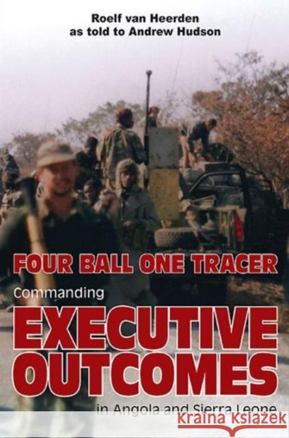 Four Ball One Tracer: Commanding Executive Outcomes in Angola and Sierra Leone Hudson, Andrew 9781910294710 Helion & Company Limited