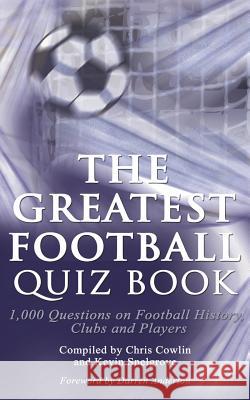 The Greatest Football Quiz Book Chris Cowlin Kevin Snelgrove 9781910295038