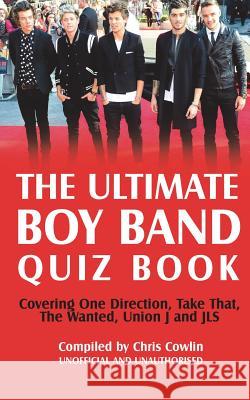 The Ultimate Boy Band Quiz Book Chris Cowlin 9781910295656