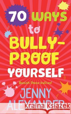 70 Ways to Bully-Proof Yourself Jenny Alexander 9781910300206 Five Lanes Press