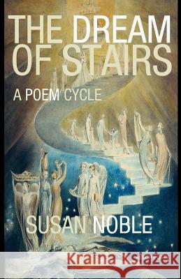 The Dream of Stairs: A Poem Cycle Susan Noble 9781910301012