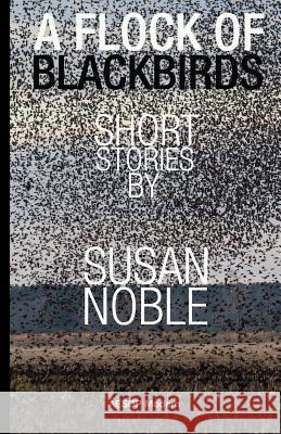 A Flock of Blackbirds: Selected Short Stories Susan Noble 9781910301050 Aesop Publications