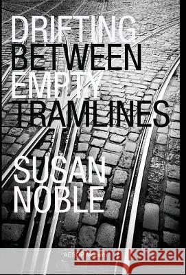 Drifting Between Empty Tramlines Susan Noble   9781910301067