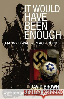 It Would Have Been Enough: Manny's War & Peace: Book 2 Professor of Modern History David Brown (University of Manchester UK) 9781910301111 Aesop Publications