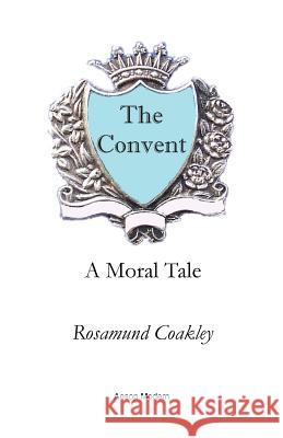 The Convent: A Moral Tale Rosamund Coakley 9781910301258