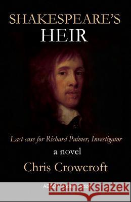 Shakespeare's Heir: Last Case for Richard Palmer, Investigator Chris Crowcroft 9781910301593 Aesop Publications