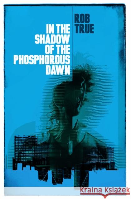 In the Shadow of the Phosphorous Dawn Rob True 9781910312711