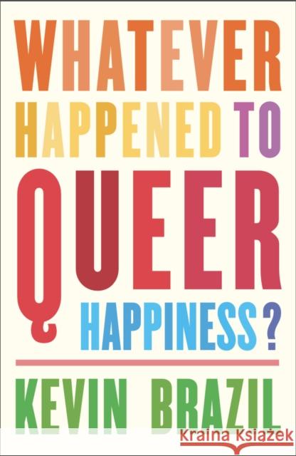 Whatever Happened To Queer Happiness? Kevin Brazil 9781910312957 Influx Press