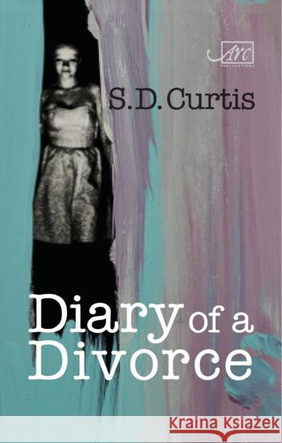 Diary of a Divorce S. D. Curtis   9781910345160 Arc Publications