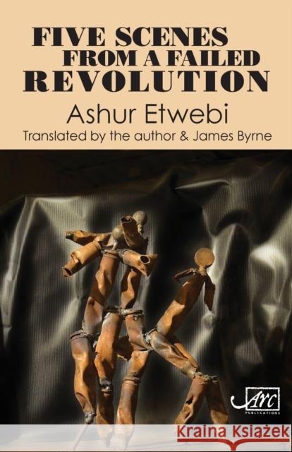 Five Scenes from a Failed Revolution Ashur Etwebi James Byrne  9781910345726 Arc Publications