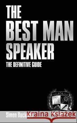 The Best Man Speaker: The Definitive Guide To The Best Man Speech Bucknall, Simon J. 9781910347027 Art of Connection