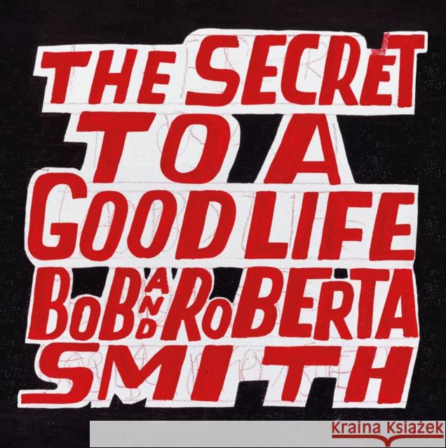 Bob and Roberta Smith: The Secret to a Good Life Bob Smith 9781910350836 Royal Academy of Arts