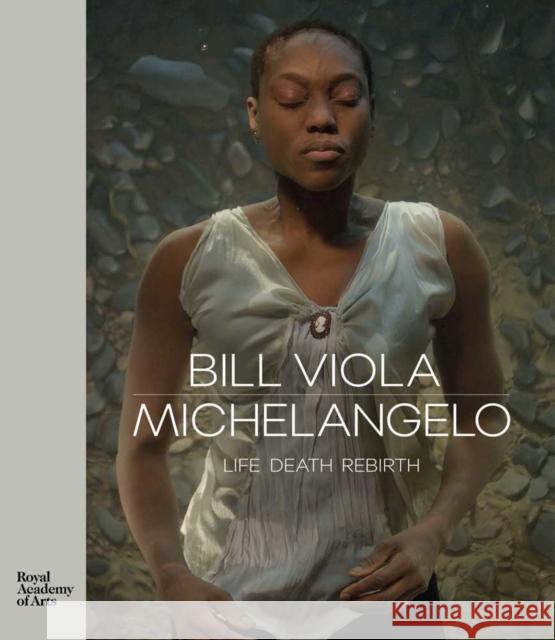 Bill Viola / Michelangelo: Life, Death, Rebirth Viola, Bill 9781910350997 Royal Academy of Arts