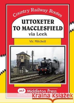 Uttoxeter to Macclesfield: Via Leek Vic Mitchell 9781910356050 Middleton Press