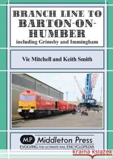 Branch Lines North Of Grimsby: including Immingham. Vic Mitchell 9781910356098 Middleton Press