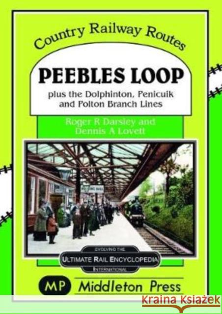 Peebles Loop: plus the Dolphinton, Penicuik and Polton Branch Lines Roger Darsley 9781910356197 Middleton Press