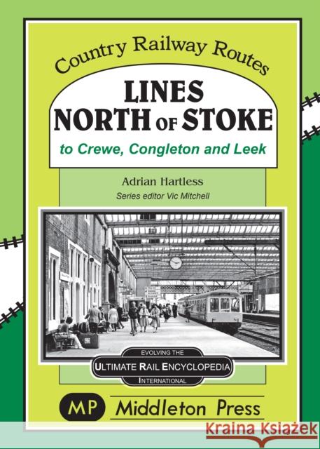 Lines North Of Stoke: to Crew, Congleton and Leek Adrian Hartless 9781910356296 Middleton Press