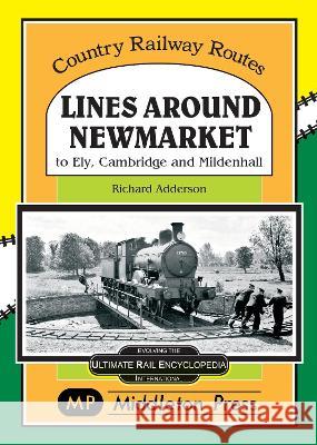 Lines Around Newmarket.: to Ely, Cambridge and Mildenhall. Richard Adderson 9781910356548 Middleton Press