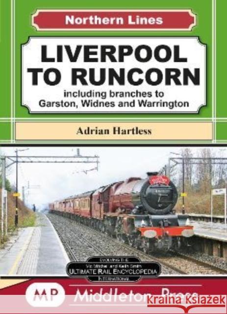 Liverpool To Runcorn: including branches to Garston, Widnes and Warrington. Adrian Hartless 9781910356722 Middleton Press