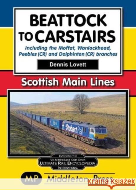 Beattock to Carstairs.: Including the Moffat, Wanlockhead, Peebles (CR) and Dolphinton (CR) Branches. Dennis Lovett 9781910356845