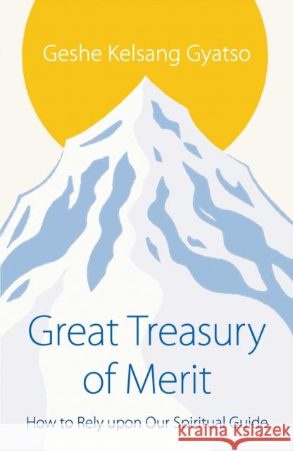 Great Treasury of Merit: How to Rely upon a Spiritual Guide Geshe Kelsang Gyatso 9781910368206