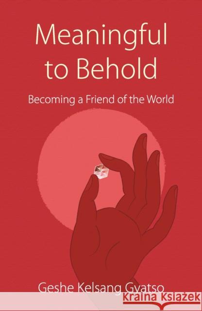 Meaningful to Behold: Becoming a Friend of the World Geshe Kelsang Gyatso 9781910368497