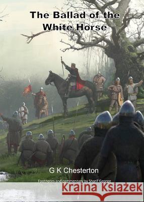 The Ballad of the White Horse: with explanatory and historical footnotes Chesterton, G. K. 9781910372180 Parvus Magna Press