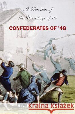 A Narrative of the Proceedings of the Confederates of '48: From the suspension of the Habeas Corpus Act, to their final dispersion at Ballingarry Rowlinson, Derek a. 9781910375259