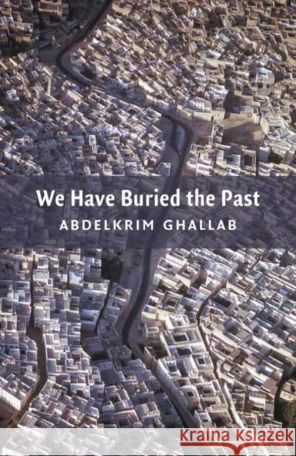 We Have Buried the Past Abdelkrim Ghallab Roger Allen 9781910376409