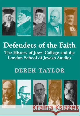 Defenders of the Faith: The History of Jews' College and the London School of Jewish Studies Derek Taylor 9781910383124
