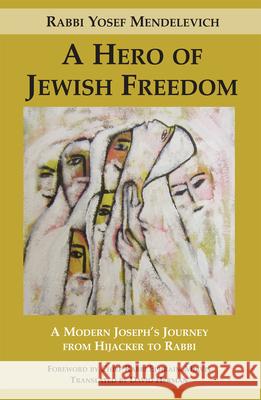 Hero of Jewish Freedom: A Modern Joseph's Journey from Hijacker to Rabbi Rabbi Yosef Mendelevich David Herman 9781910383292 Vallentine Mitchell