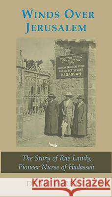 Winds Over Jerusalem: The Story of Rae Landy, Pioneer Nurse of Hadassah Debbi Perkul 9781910383421 Vallentine Mitchell