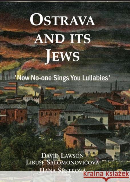 Ostrava and Its Jews: 'Now No-One Sings You Lullabies' Lawson, David 9781910383759