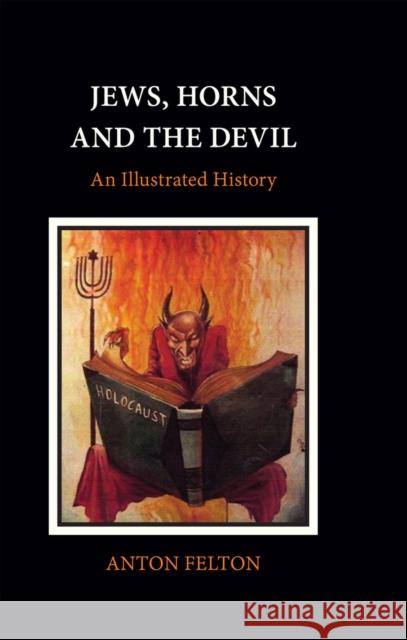 Jews, Horns and the Devil: An Illustrated History Anton Felton 9781910383773 Vallentine Mitchell