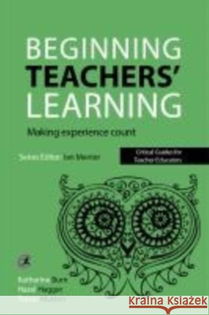 Beginning Teachers' Learning: Making experience count Trevor Mutton 9781910391174