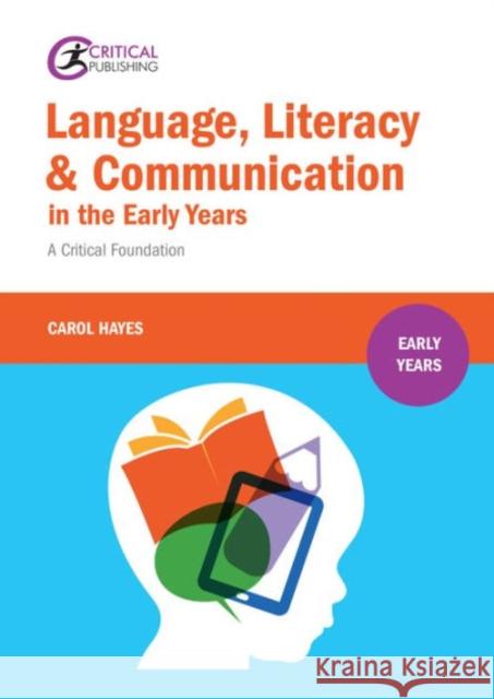 Language, Literacy and Communication in the Early Years:: A critical foundation Carol Hayes 9781910391549 Critical Publishing Ltd