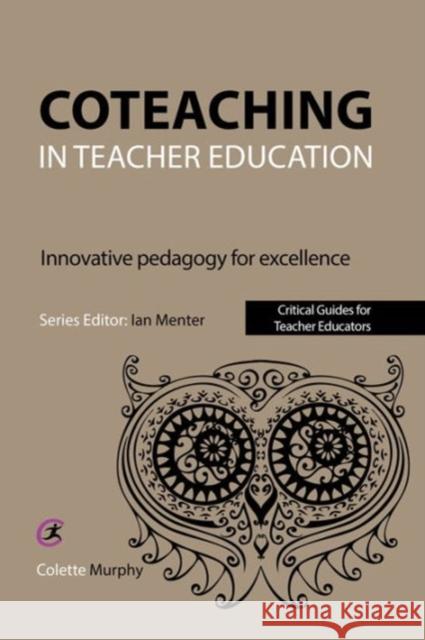 Coteaching in Teacher Education: Innovative Pedagogy for Excellence Colette Murphy Ian Menter 9781910391822 Critical Publishing
