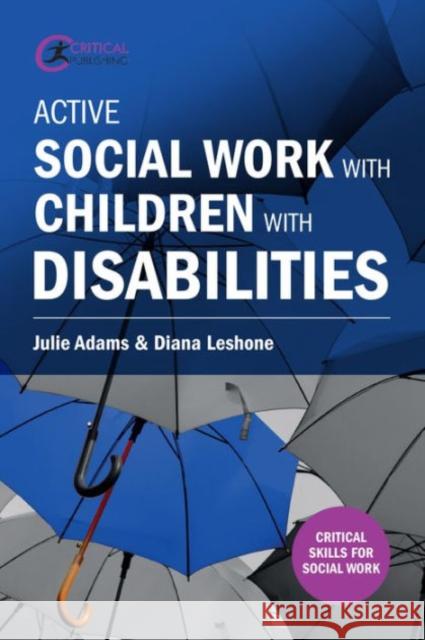 Active Social Work with Children with Disabilities Julie Adams Diana Leshone 9781910391945 Critical Publishing