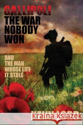 Gallipoli: The War Nobody Won Kenn Lord 9781910397589