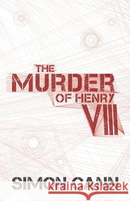 The Murder of Henry VIII Simon Cann   9781910398005