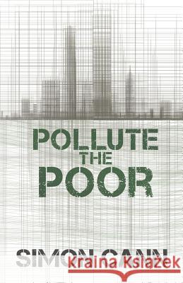 Pollute the Poor Simon Cann   9781910398029 Coombe Hill Publishing