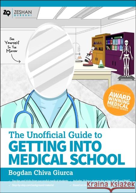 Unofficial Guide to Getting Into Medical School Zeshan, BM,BSc(Hons),MSc,BM MRCPCH,FAcadMEd,MRCPS(Glasg) (Paediatric Registrar, London Deanery, United Kingdom) Qureshi 9781910399224 Zeshan Qureshi