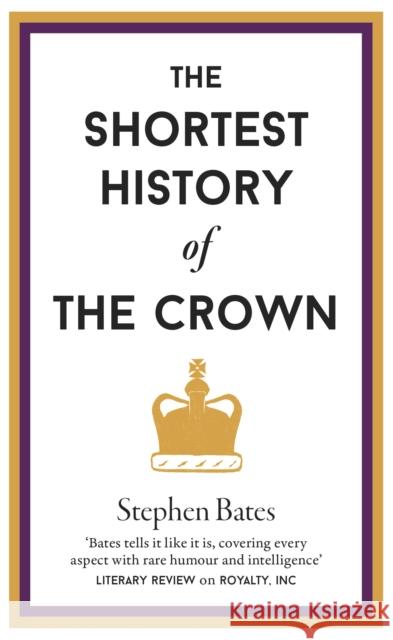 The Shortest History of the Crown Stephen Bates 9781910400883 Old Street Publishing