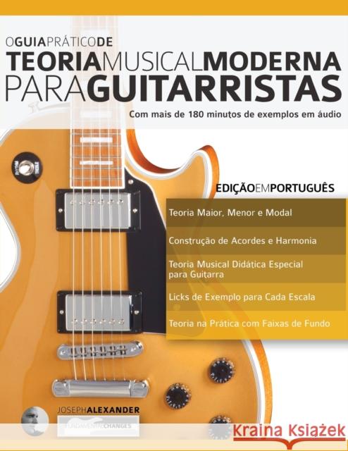 O Guia Prático de Teoria Musical Moderna para Guitarristas Alexander, Joseph 9781910403433 WWW.Fundamental-Changes.com