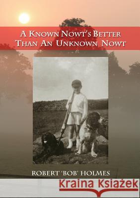 A Known Nowt's Better than an Unknown Nowt Holmes, Robert 9781910406298