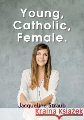 Young, Catholic, Female. Jacqueline Straub 9781910406571 Fisher King Publishing