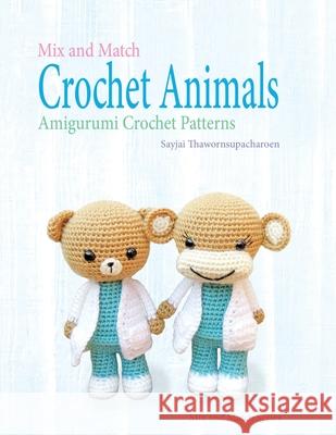 Mix and Match Crochet Animals: Amigurumi Crochet patterns Sayjai Thawornsupacharoen Robert Appelboom 9781910407820 K and J Publishing