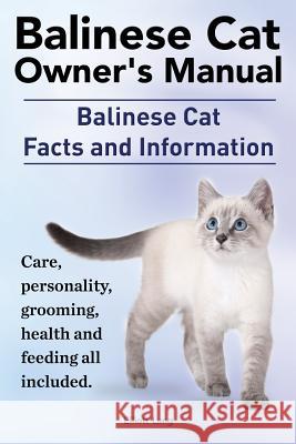 Balinese Cat Owner's Manual. Balinese Cat Facts and Information. Care, Personality, Grooming, Health and Feeding All Included. Elliott Lang 9781910410042 Imb Publishing